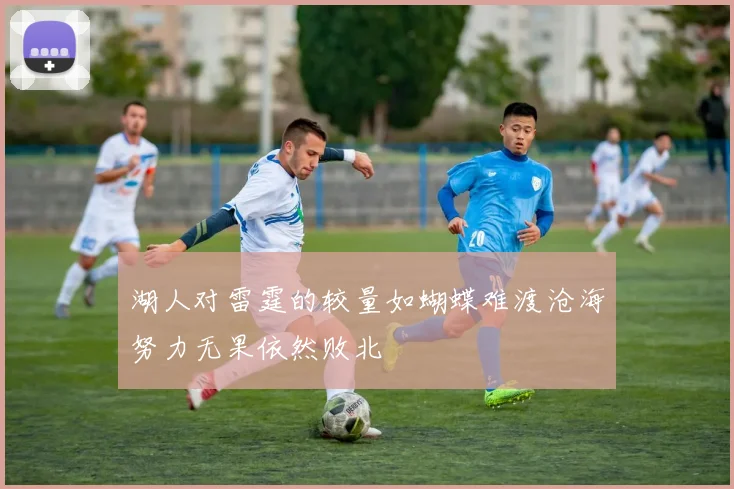 湖人对雷霆的较量如蝴蝶难渡沧海努力无果依然败北