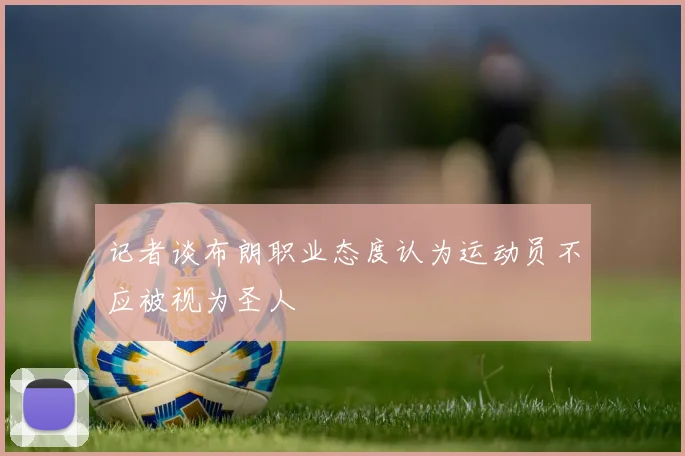 记者谈布朗职业态度认为运动员不应被视为圣人
